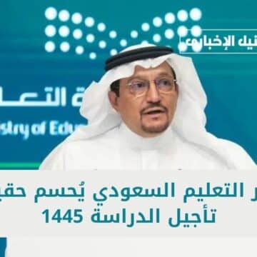وزير التعليم السعودي يُحسم حقيقة تأجيل الدراسة 1445 وتمديد الإجازة حتى شهر أكتوبر