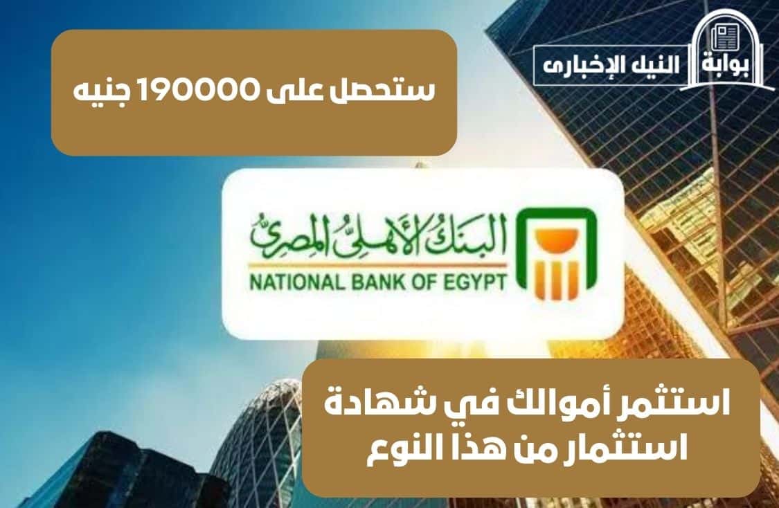 ستحصل على 190000 جنيه.. استثمر أموالك في شهادة البنك الأهلي المصري من هذا النوع لتكسب الكثير