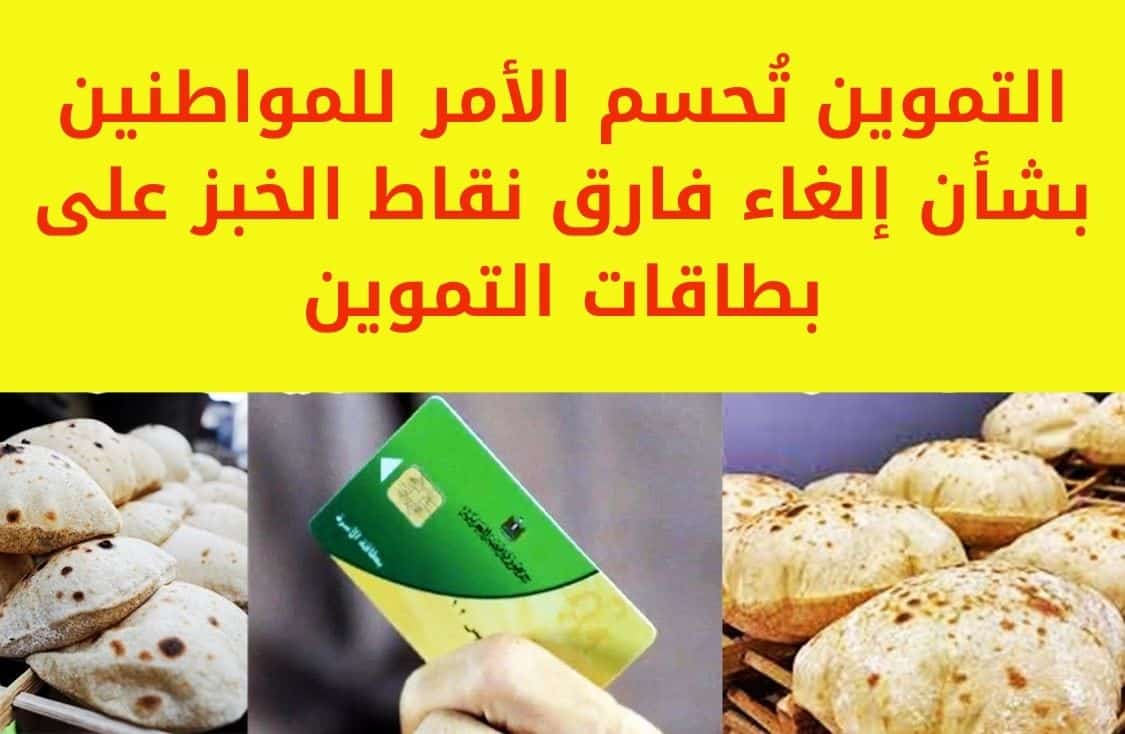التموين تُحسم الأمر للمواطنين بشأن إلغاء فارق نقاط الخبز على بطاقات التموين