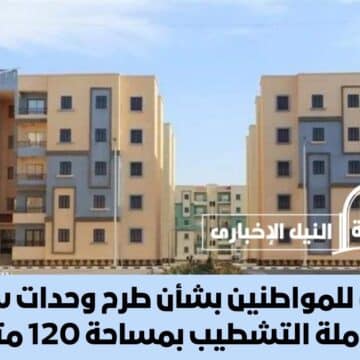 بشرى للمواطنين بشأن طرح وحدات سكنية كاملة التشطيب بمساحة 120 متراً