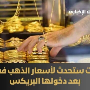الخير جي لمصر وأهلها.. مفاجآت ستحدث لأسعار الذهب في مصر بعد دخولها البريكس