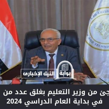 قرار مفاجئ من وزير التعليم بغلق عدد من المدارس في بداية العام الدراسي 2024