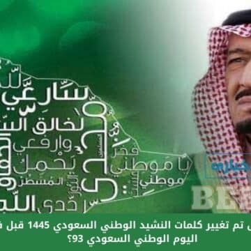 هل بالفعل تم تغيير كلمات النشيد الوطني السعودي 1445 قبل فعاليات اليوم الوطني السعودي 93؟