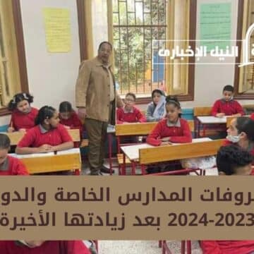 هام لأولياء الأمور.. مصروفات المدارس الخاصة والدولية 2023-2024 بعد زيادتها الأخيرة