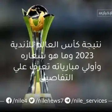 نتيجة كأس العالم للأندية 2023 وما هو شعاره وأولي مبارياته تعرف علي التفاصيل